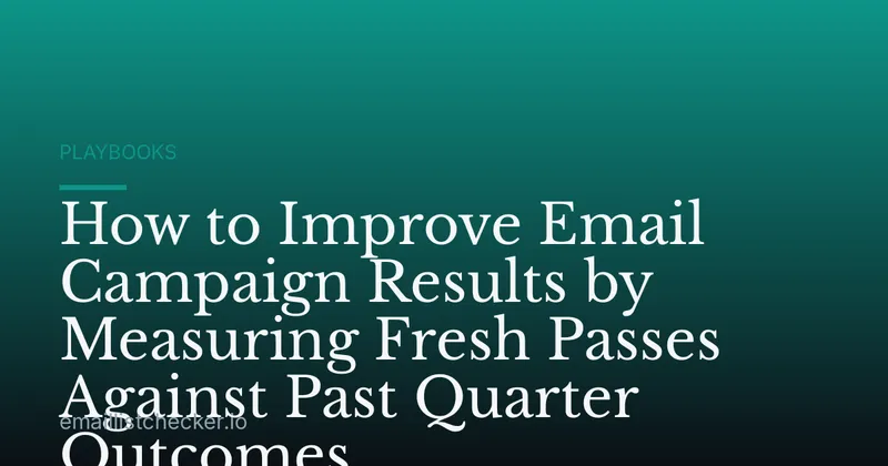 How to Improve Email Campaign Results by Measuring Fresh Passes Against Past Quarter Outcomes