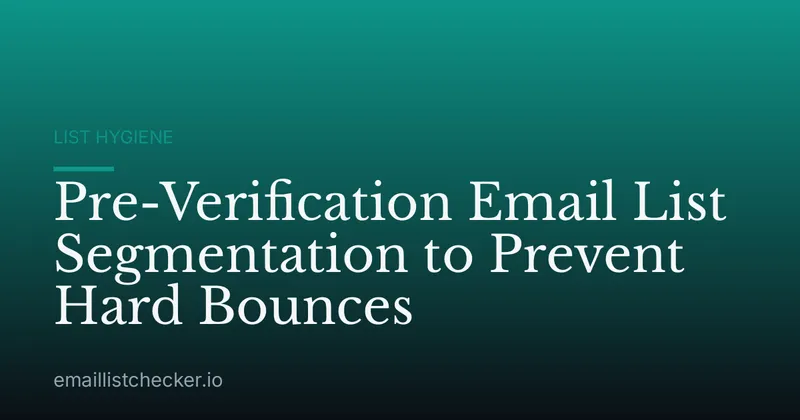 Pre-Verification Email List Segmentation to Prevent Hard Bounces