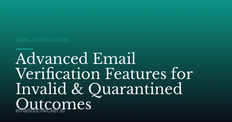 Advanced Email Verification Features for Invalid & Quarantined Outcomes