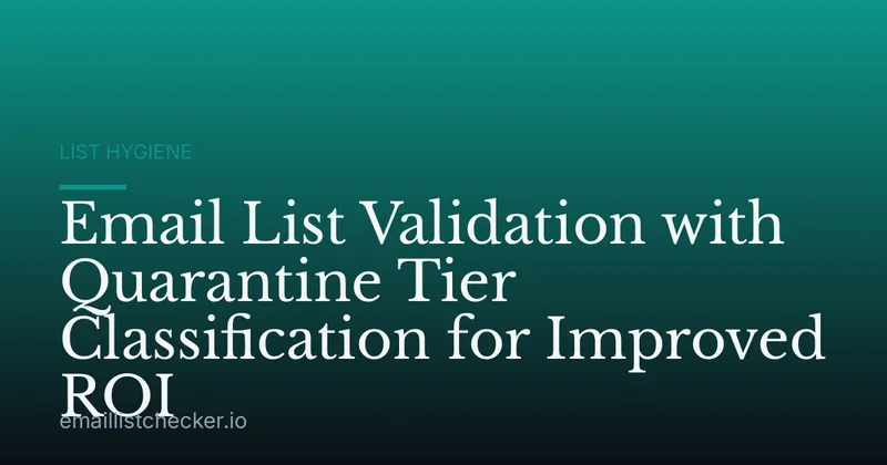 Email List Validation with Quarantine Tier Classification for Improved ROI