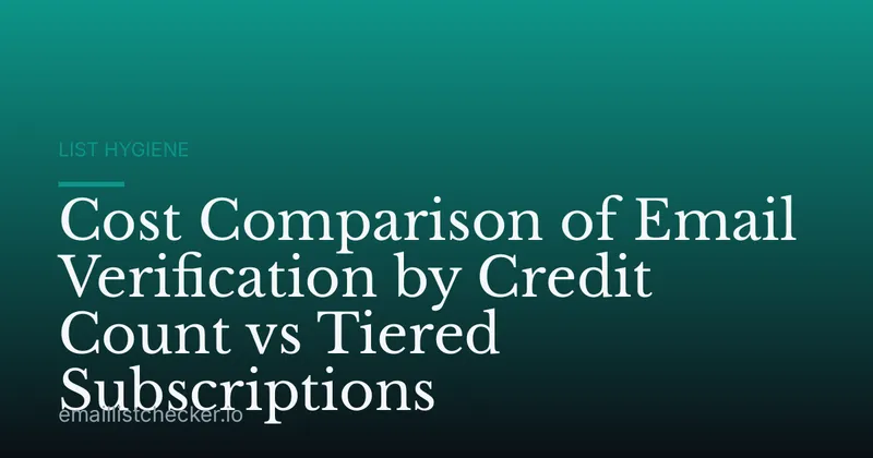Cost Comparison of Email Verification by Credit Count vs Tiered Subscriptions