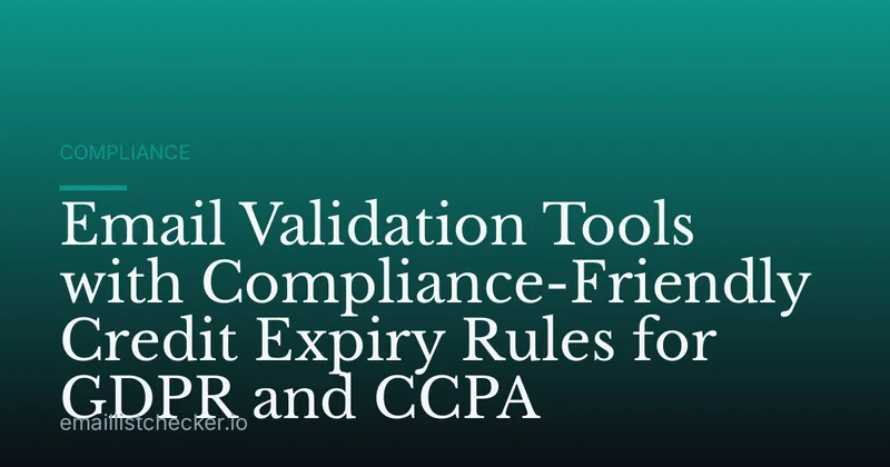 Email Validation Tools with Compliance-Friendly Credit Expiry Rules for GDPR and CCPA