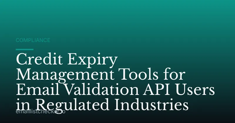 Credit Expiry Management Tools for Email Validation API Users in Regulated Industries
