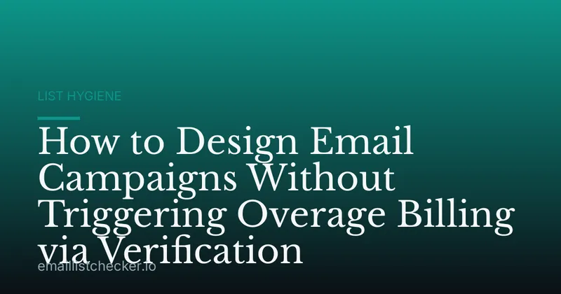 How to Design Email Campaigns Without Triggering Overage Billing via Verification