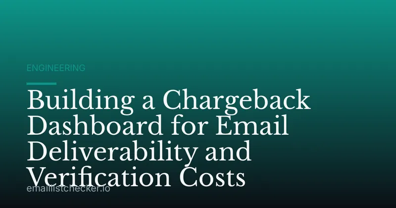 Building a Chargeback Dashboard for Email Deliverability and Verification Costs