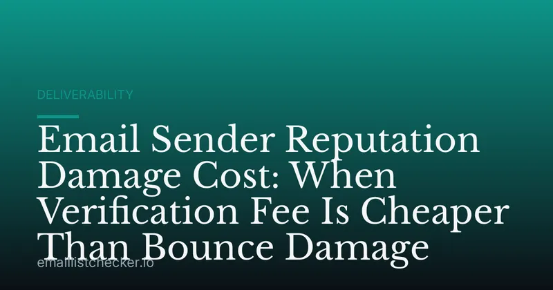 Email Sender Reputation Damage Cost: When Verification Fee Is Cheaper Than Bounce Damage