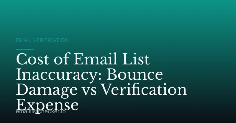 Cost of Email List Inaccuracy: Bounce Damage vs Verification Expense