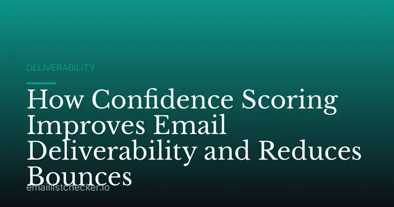 How Confidence Scoring Improves Email Deliverability and Reduces Bounces