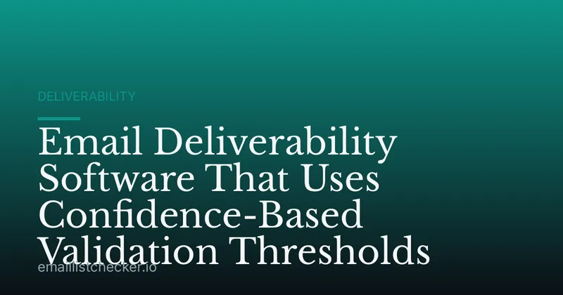 Email Deliverability Software That Uses Confidence-Based Validation Thresholds
