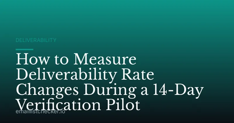 How to Measure Deliverability Rate Changes During a 14-Day Verification Pilot