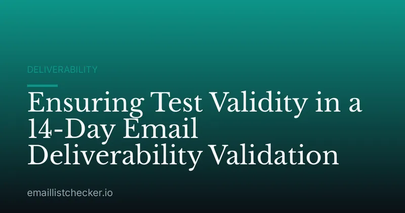 Ensuring Test Validity in a 14-Day Email Deliverability Validation