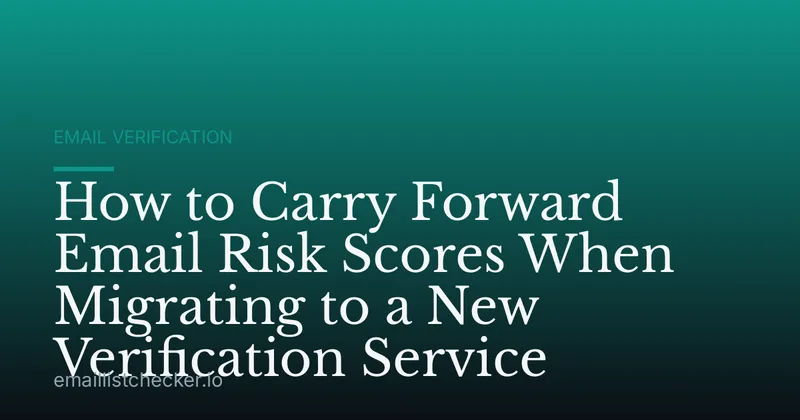 How to Carry Forward Email Risk Scores When Migrating to a New Verification Service