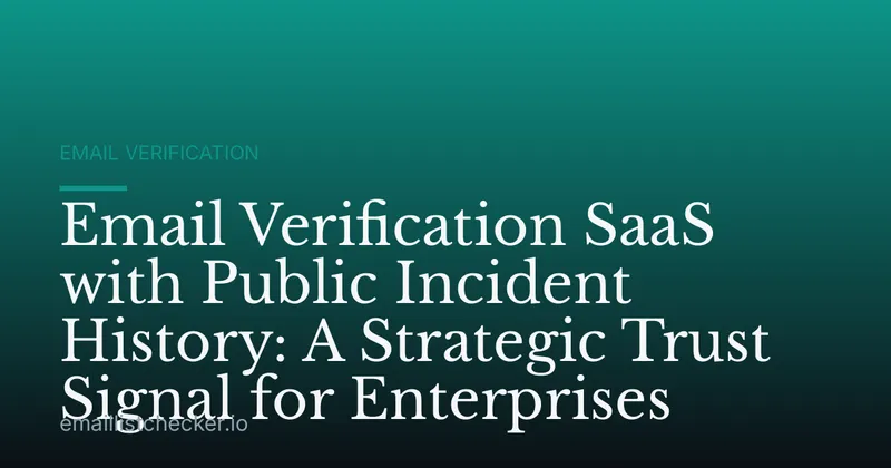 Email Verification SaaS with Public Incident History: A Strategic Trust Signal for Enterprises