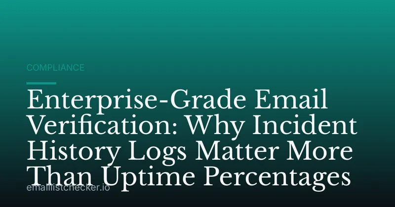 Enterprise-Grade Email Verification: Why Incident History Logs Matter More Than Uptime Percentages