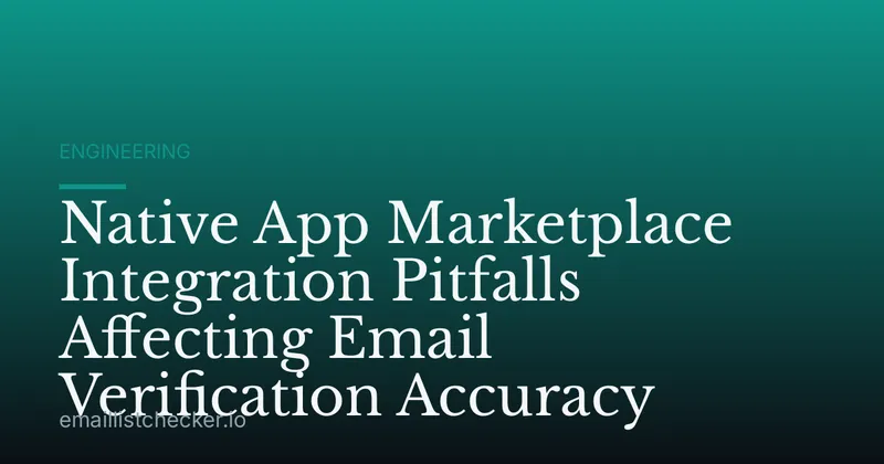 Native App Marketplace Integration Pitfalls Affecting Email Verification Accuracy