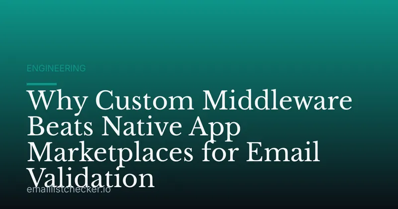 Why Custom Middleware Beats Native App Marketplaces for Email Validation