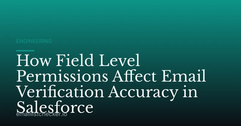 How Field Level Permissions Affect Email Verification Accuracy in Salesforce