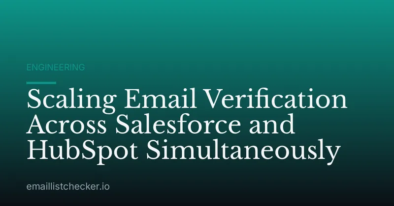 Scaling Email Verification Across Salesforce and HubSpot Simultaneously