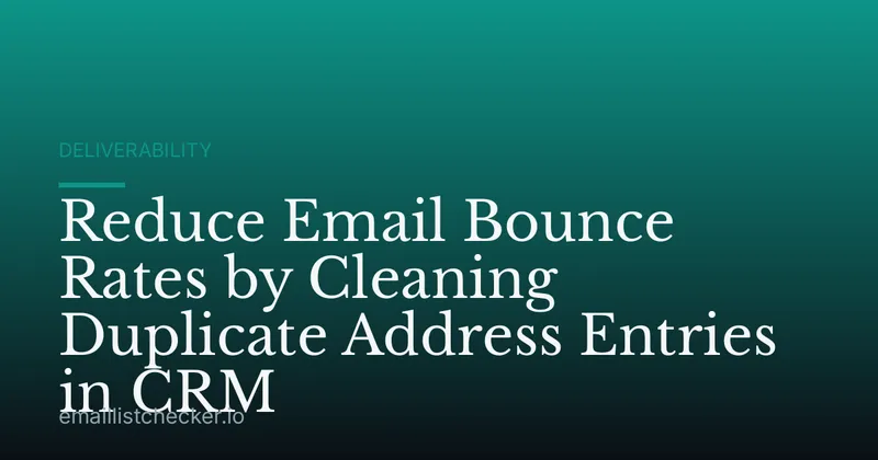 Reduce Email Bounce Rates by Cleaning Duplicate Address Entries in CRM