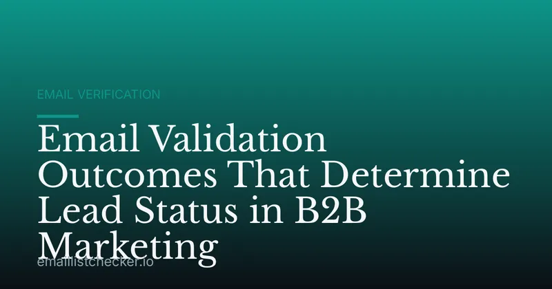 Email Validation Outcomes That Determine Lead Status in B2B Marketing
