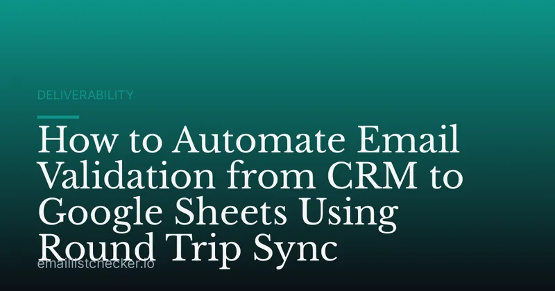 How to Automate Email Validation from CRM to Google Sheets Using Round Trip Sync