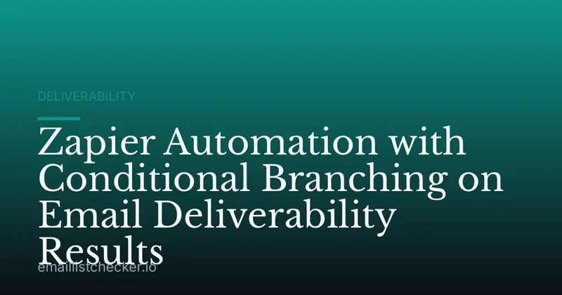 Zapier Automation with Conditional Branching on Email Deliverability Results