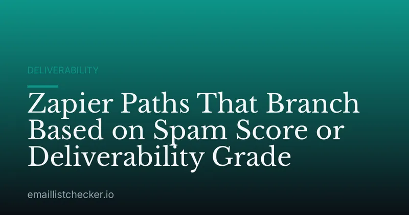 Zapier Paths That Branch Based on Spam Score or Deliverability Grade