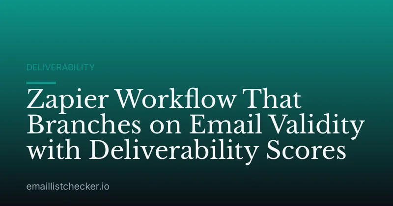 Zapier Workflow That Branches on Email Validity with Deliverability Scores