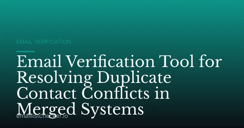 Email Verification Tool for Resolving Duplicate Contact Conflicts in Merged Systems