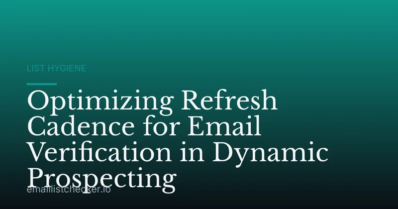 Optimizing Refresh Cadence for Email Verification in Dynamic Prospecting