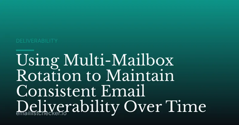 Using Multi-Mailbox Rotation to Maintain Consistent Email Deliverability Over Time