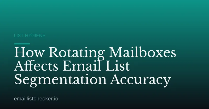 How Rotating Mailboxes Affects Email List Segmentation Accuracy