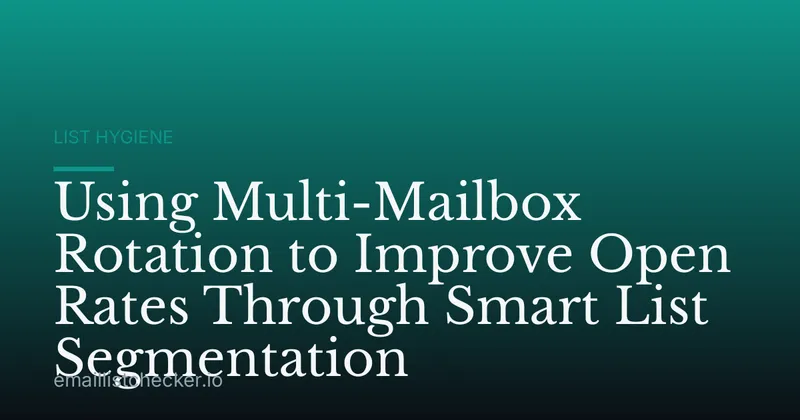 Using Multi-Mailbox Rotation to Improve Open Rates Through Smart List Segmentation