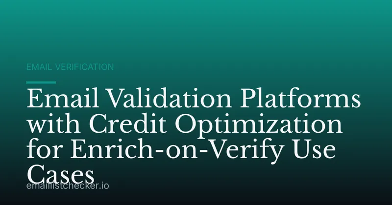 Email Validation Platforms with Credit Optimization for Enrich-on-Verify Use Cases