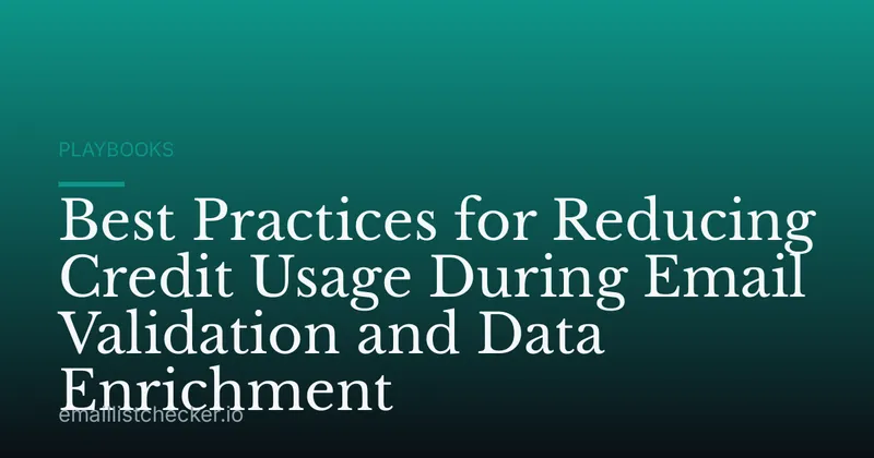 Best Practices for Reducing Credit Usage During Email Validation and Data Enrichment
