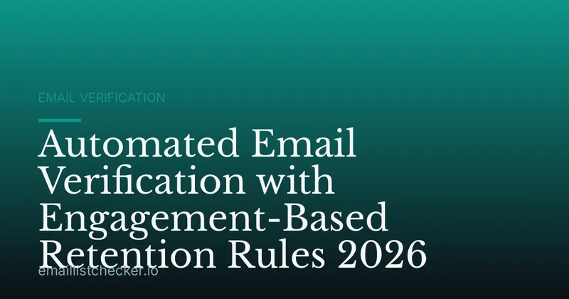 Automated Email Verification with Engagement-Based Retention Rules 2026