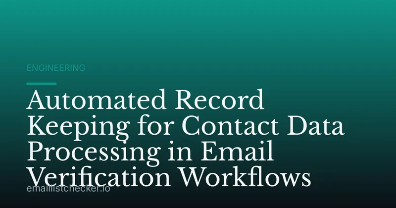 Automated Record Keeping for Contact Data Processing in Email Verification Workflows
