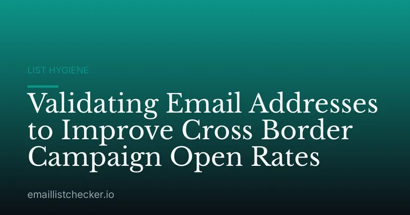 Validating Email Addresses to Improve Cross Border Campaign Open Rates