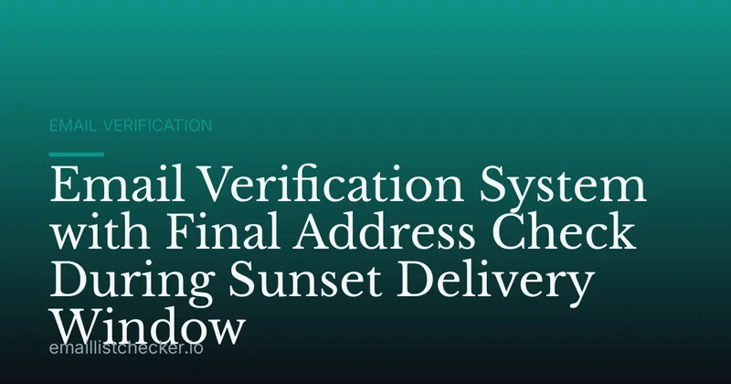 Email Verification System with Final Address Check During Sunset Delivery Window