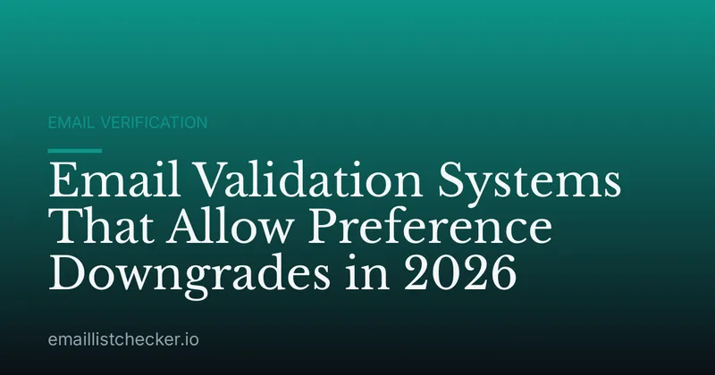 Email Validation Systems That Allow Preference Downgrades in 2026