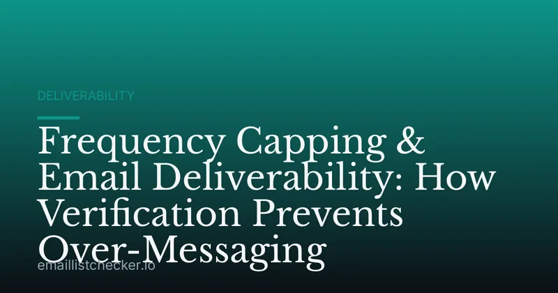 Frequency Capping & Email Deliverability: How Verification Prevents Over-Messaging