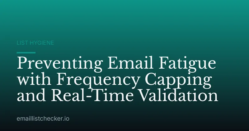 Preventing Email Fatigue with Frequency Capping and Real-Time Validation
