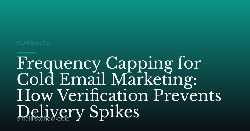 Frequency Capping for Cold Email Marketing: How Verification Prevents Delivery Spikes