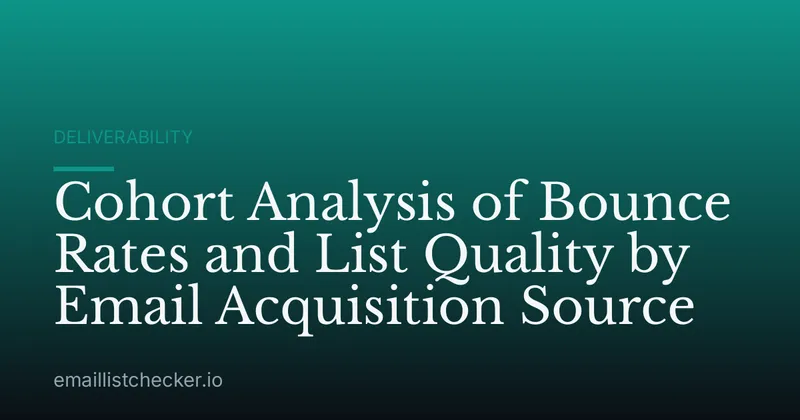 Cohort Analysis of Bounce Rates and List Quality by Email Acquisition Source