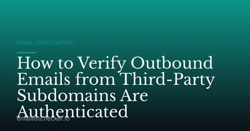 How to Verify Outbound Emails from Third-Party Subdomains Are Authenticated