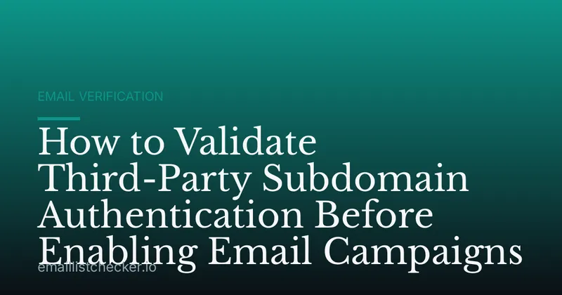 How to Validate Third-Party Subdomain Authentication Before Enabling Email Campaigns