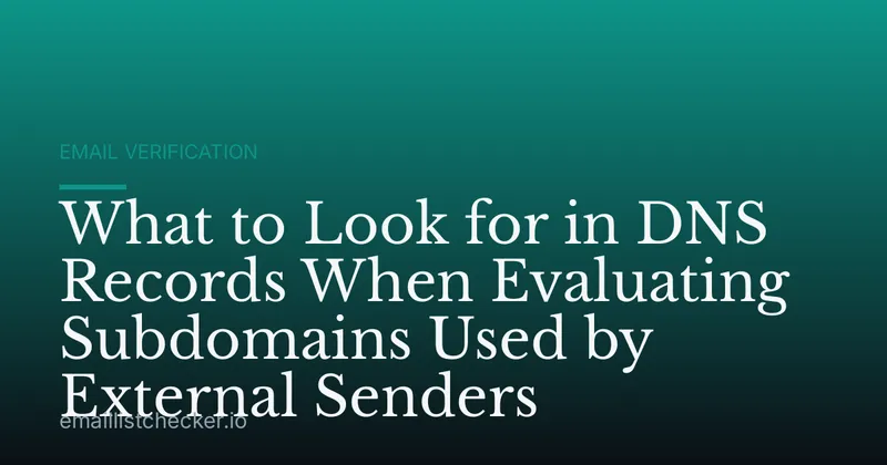 What to Look for in DNS Records When Evaluating Subdomains Used by External Senders