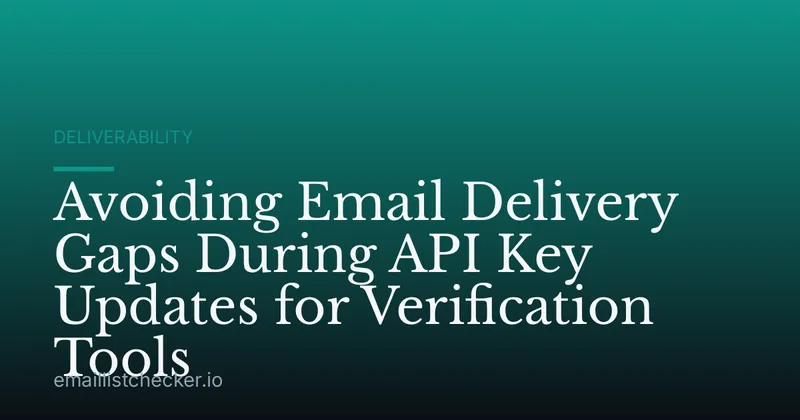 Avoiding Email Delivery Gaps During API Key Updates for Verification Tools