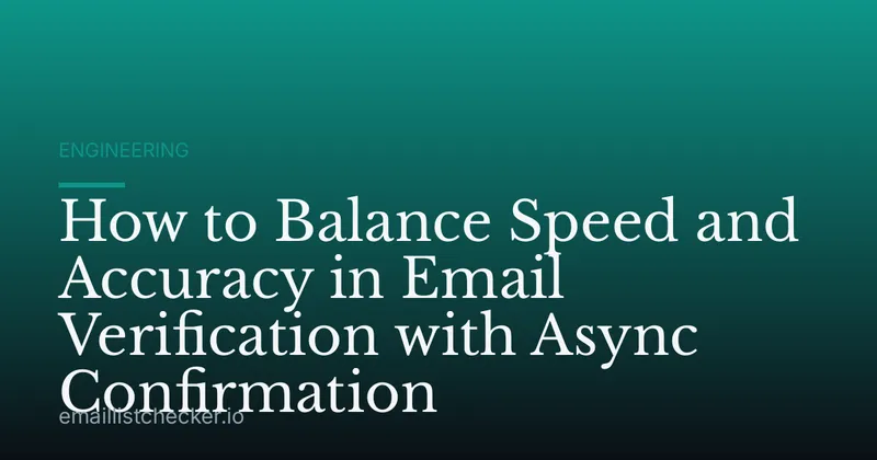 How to Balance Speed and Accuracy in Email Verification with Async Confirmation