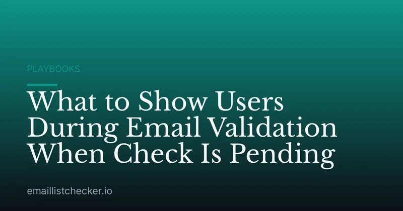 What to Show Users During Email Validation When Check Is Pending